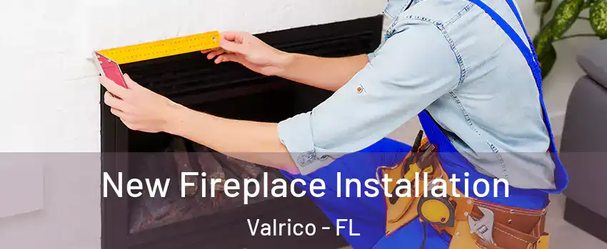  New Fireplace Installation Valrico - FL