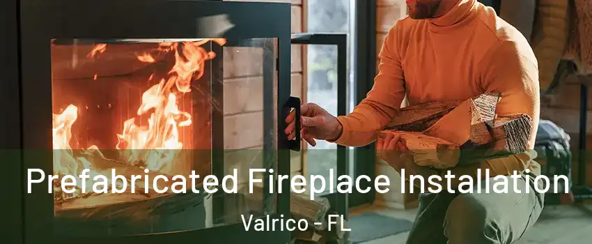  Prefabricated Fireplace Installation Valrico - FL