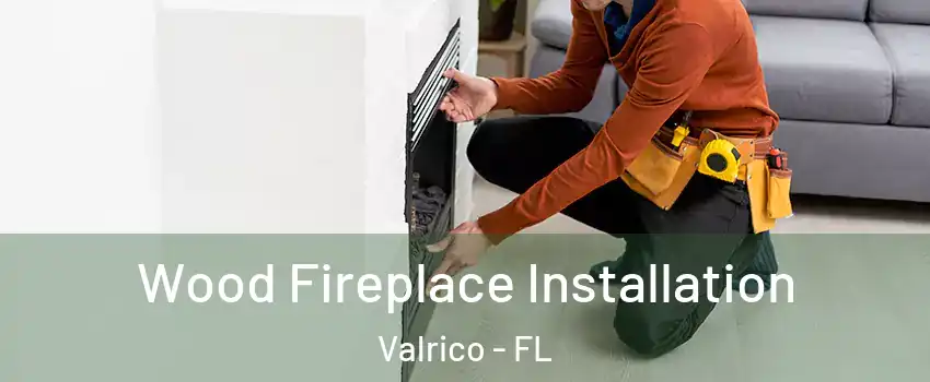  Wood Fireplace Installation Valrico - FL